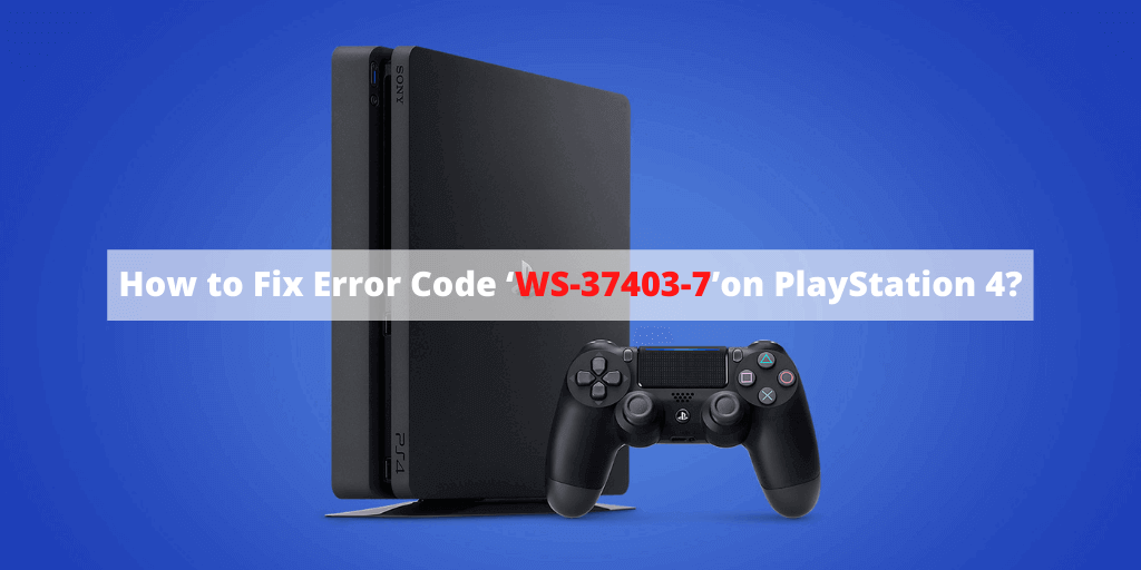How Fix Error Code 'WS-37403-7'on PlayStation 4?