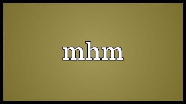What does MHM mean