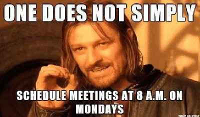 Meeting? On a Monday? At 8 am?